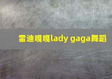 雷迪嘎嘎lady gaga舞蹈